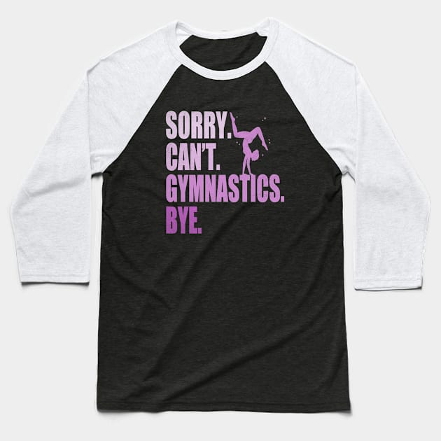 Sorry Can’t Gymnastics Bye Funny Gymnastics Mom Coach Lover Baseball T-Shirt by WildFoxFarmCo